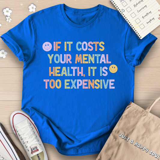 If It Costs Your Mental Health, It is Too Expensive T-Shirt