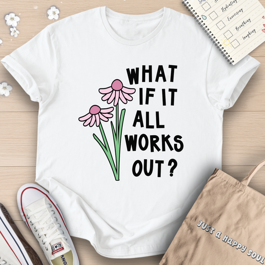 What If It All Works Out? T-Shirt